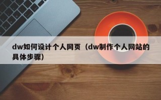 宜城dw如何设计个人网页（dw制作个人网站的具体步骤）