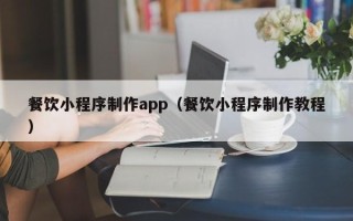 宜城餐饮小程序制作app（餐饮小程序制作教程）