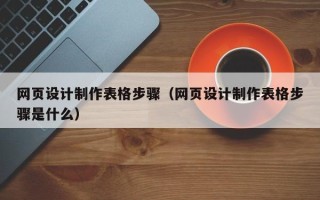 宜城网页设计制作表格步骤（网页设计制作表格步骤是什么）