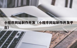 宜城小程序网站制作开发（小程序网站制作开发平台）